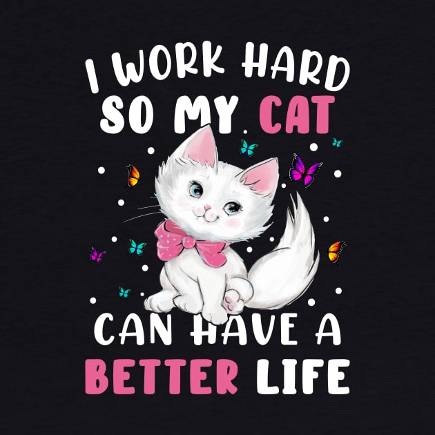 I Work Hard So My Cat Can Have A Better by rissander